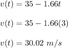 v(t)=35-1.66t\\\\v(t)=35-1.66(3)\\\\v(t)=30.02\ m/s