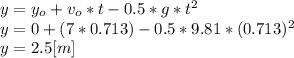 y=y_{o}+v_{o}*t-0.5*g*t^{2}\\ y = 0+ (7*0.713)-0.5*9.81*(0.713)^{2}\\ y = 2.5[m]