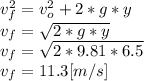 v_{f}^2=v_{o}^2+2*g*y\\v_{f}=\sqrt{2*g*y}\\ v_{f}=\sqrt{2*9.81*6.5}\\ v_{f}=11.3[m/s]