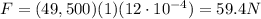 F=(49,500)(1)(12\cdot 10^{-4})=59.4 N