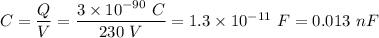 C &=& \dfrac{Q}{V} = \dfrac{3 \times 10^{-90}~C}{230~V} = 1.3 \times 10^{-11}~F = 0.013~nF