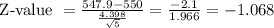 \text { Z-value }=\frac{547.9-550}{\frac{4.398}{\sqrt{5}}}=\frac{-2.1}{1.966}=-1.068