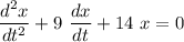 \dfrac{d^{2}x}{dt^{2}} + 9~\dfrac{dx}{dt} + 14~x= 0