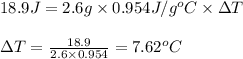 18.9J=2.6g\times 0.954 J/g^oC\times \Delta T\\\\\Delta T=\frac{18.9}{2.6\times 0.954}=7.62^oC