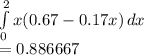\int\limits^2_0 {x(0.67-0.17x)} \, dx \\=0.886667