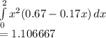 \int\limits^2_0 {x^2(0.67-0.17x)} \, dx \\=1.106667