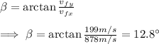 \beta=\arctan \frac{v_{fy}}{v_{fx}}\\ \\\implies \beta=\arctan\frac{199m/s}{878m/s}=12.8\°