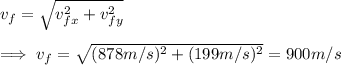 v_f=\sqrt{v_{fx}^{2}+v_{fy}^{2}} \\\\\implies v_f=\sqrt{(878m/s)^{2}+(199m/s)^{2}}=900m/s
