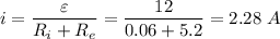 \displaystyle i=\frac{\varepsilon}{ R_i+R_e}=\frac{12}{0.06+5.2}=2.28\ A