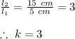 \frac{l_2}{l_1}=\frac{15\ cm}{5\ cm}=3\\\\\therefore\ k=3