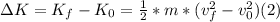 \Delta K = K_{f} - K_{0}  = \frac{1}{2} * m* (v_{f}^{2} -v_{0} ^{2} ) (2)