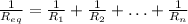 \frac{1}{R_{e q}}=\frac{1}{R_{1}}+\frac{1}{R_{2}}+\ldots+\frac{1}{R_{n}}