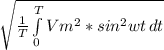 \sqrt{\frac{1}{T} \int\limits^T_0 {Vm^2*sin^2wt} \, dt}