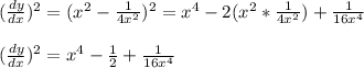 (\frac{dy}{dx})^2 =(x^2-\frac{1}{4x^2})^2=x^4-2(x^2*\frac{1}{4x^2})+\frac{1}{16x^4} \\\\(\frac{dy}{dx})^2 =x^4-\frac{1}{2} +\frac{1}{16x^4}