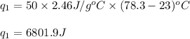 q_1=50\times 2.46J/g^oC\times (78.3-23)^oC\\\\q_1=6801.9J