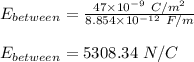 E_{between}=\frac{47\times 10^{-9}\ C/m^2}{8.854\times 10^{-12}\ F/m}\\\\E_{between}= 5308.34\ N/C