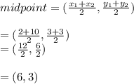 midpoint=(\frac{x_{1}+{}x_{2}}{2},\frac{y_{1}+{}y_{2}}{2})\\\\=(\frac{2+10}{2},\frac{3+3}{2})\\=(\frac{12}{2},\frac{6}{2})\\\\=(6,3)