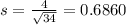 s = \frac{4}{\sqrt{34}} = 0.6860