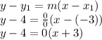 y-y_1=m(x-x_1)\\y-4=\frac{0}{0} (x-(-3))\\y-4=0(x+3)