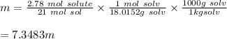m=\frac{2.78\ mol \ solute}{21 \ mol \ sol}\times \frac{1 \ mol \ solv}{18.0152g \ solv}\times \frac{1000g \ solv}{1kg  solv}\\\\=7.3483m
