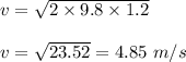 v=\sqrt{2\times 9.8\times 1.2}\\\\v=\sqrt{23.52}=4.85\ m/s