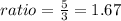 ratio=\frac{5}{3}=1.67