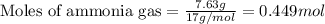 \text{Moles of ammonia gas}=\frac{7.63g}{17g/mol}=0.449mol