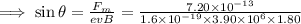 \implies \sin\theta=\frac{F_m}{evB}=\frac{7.20\times 10^{-13}}{1.6\times 10^{-19}\times 3.90\times 10^6\times 1.80}