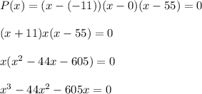 P(x)=(x-(-11))(x-0)(x-55)=0\\\\(x+11)x(x-55)=0\\\\x(x^{2}-44x-605)=0\\\\x^{3}-44x^{2}-605x=0