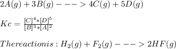 2A(g)  + 3B (g)--- 4C(g) + 5D(g)\\\\Kc = \frac{[C]^4 * [D]^5}{[B]^3 * [A]^2}\\\\The reaction is:  H_2 (g) + F_2 (g) --- 2HF(g)