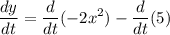 $\frac{dy}{dt}=\frac{d}{dt}(-2x^2)-\frac{d}{dt}(5)