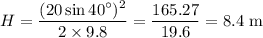 H = \dfrac{(20\sin40^\circ)^2}{2\times9.8} = \dfrac{165.27}{19.6} = 8.4\text{ m}