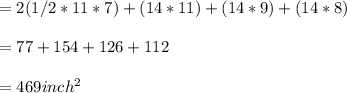 = 2(1/2*11*7)+(14*11)+(14*9)+(14*8)\\\\                      = 77+154+126+112\\\\                       = 469 inch^2