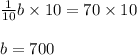 \frac{1}{10}b \times 10= 70\times 10\\\\b =700