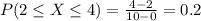 P(2 \leq X \leq 4) = \frac{4 - 2}{10 - 0} = 0.2