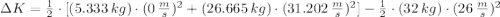 \Delta K = \frac{1}{2}\cdot [(5.333\,kg)\cdot (0\,\frac{m}{s} )^{2}+(26.665\,kg )\cdot (31.202\,\frac{m}{s} )^{2}]-\frac{1}{2}\cdot (32\,kg)\cdot (26\,\frac{m}{s} )^{2}