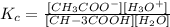 K_c=\frac{[CH_3COO^-][H_3O^+]}{[CH-3COOH][H_2O]}