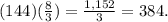 (144 )(\frac{8}{3}) = \frac{1,152}{3} = 384.
