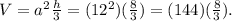 V=a^{2} \frac{h}{3} =(12^{2} )(\frac{8}{3} ) = (144 )(\frac{8}{3}).