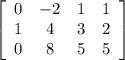 \left[\begin{array}{cccc}0&-2&1&1\\1&4&3&2\\0&8&5&5\end{array}\right]