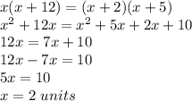 x(x+12)=(x+2)(x+5)\\x^2+12x=x^2+5x+2x+10\\12x=7x+10\\12x-7x=10\\5x=10\\x=2\ units