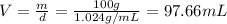V=\frac{m}{d}=\frac{100 g}{1.024 g/mL}=97.66mL