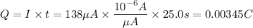 Q=I\times t=138\mu A\times \dfrac{10^{-6}A}{\mu A}\times 25.0s=0.00345C