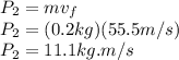 P_{2}=mv_{f}\\P_{2}=(0.2kg)(55.5m/s)\\P_{2}=11.1kg.m/s