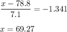 \displaystyle\frac{x - 78.8}{7.1} = -1.341\\\\x = 69.27