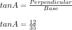 tanA=\frac{Perpendicular}{Base} \\\\tanA=\frac{12}{35}