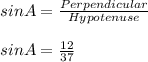 sinA= \frac{Perpendicular}{Hypotenuse} \\\\sinA= \frac{12}{37}\\