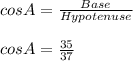 cos A=\frac{Base}{Hypotenuse}\\\\ cosA=\frac{35}{37}