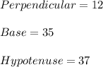 Perpendicular= 12\\\\          Base= 35\\\\          Hypotenuse=37