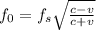 f_{0} =f_{s} \sqrt{\frac{c-v}{c+v} }